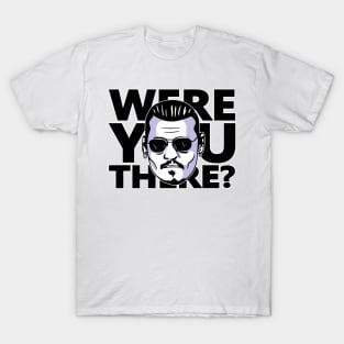 were you there? T-Shirt